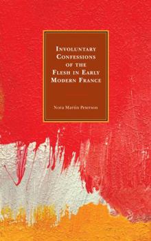 Hardcover Involuntary Confessions of the Flesh in Early Modern France Book