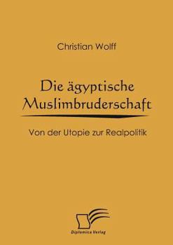 Paperback Die ägyptische Muslimbruderschaft: Von der Utopie zur Realpolitik [German] Book