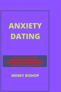 Paperback Anxiety Dating: 4books In 1: CBT And Depression Effectiveness-How To Overcome Anxiety And Panic Attacks- The Best Way To Manage Anxiet Book