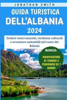 Paperback Guida Turistica Dell'albania 2024: Svelare tesori nascosti, ricchezze culturali e avventure sostenibili nel cuore dei Balcani [Italian] Book