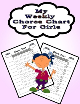 My Weekly Chores Chart for Girls: 110 Pages, 13 Months of Weekly Chores Checklists For Girls - Chart Book To Write In For Girls