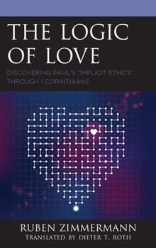 Hardcover The Logic of Love: Discovering Paul's "Implicit Ethics" through 1 Corinthians Book