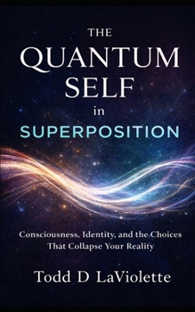 Paperback The Quantum Self in Superposition: Consciousness, Identity, and the Choices That Collapse Your Reality Book