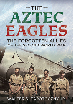 Hardcover The Aztec Eagles: The Forgotten Allies of the Second World War Book