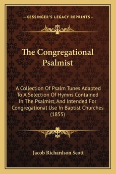 Paperback The Congregational Psalmist: A Collection Of Psalm Tunes Adapted To A Selection Of Hymns Contained In The Psalmist, And Intended For Congregational Book