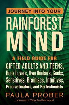 Paperback Journey Into Your Rainforest Mind: A Field Guide for Gifted Adults and Teens, Book Lovers, Overthinkers, Geeks, Sensitives, Brainiacs, Intuitives, Pro Book