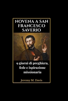 NOVENA A SAN FRANCESCO SAVERIO: 9 giorni di preghiera, fede e ispirazione missionaria (Italian Edition)