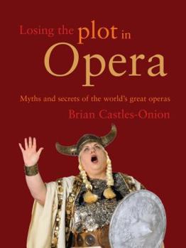 Paperback Losing the Plot in Opera: Myths and Secrets of the World's Great Operas Book