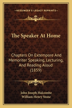 Paperback The Speaker At Home: Chapters On Extempore And Memoriter Speaking, Lecturing, And Reading Aloud (1859) Book