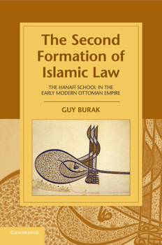 The Second Formation of Islamic Law: The Hanafi School in the Early Modern Ottoman Empire - Book  of the Cambridge Studies in Islamic Civilization
