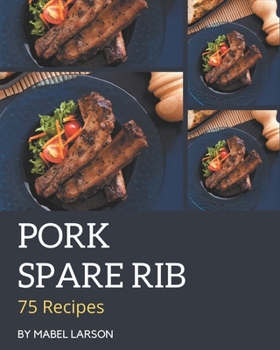 Paperback 75 Pork Spare Rib Recipes: Keep Calm and Try Pork Spare Rib Cookbook Book