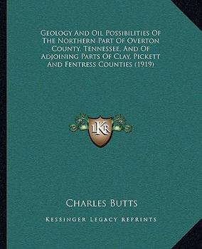 Paperback Geology and Oil Possibilities of the Northern Part of Overton County, Tennessee, and of Adjoining Parts of Clay, Pickett and Fentress Counties (1919) Book