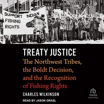 Treaty Justice: The Northwest Tribes, the Boldt Decision, and the Recognition of Fishing Rights