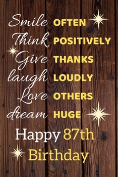 Paperback Smile Often Think Positively Give Thanks Laugh Loudly Love Others Dream Huge Happy 87th Birthday: Cute 87th Birthday Card Quote Journal / Notebook / S Book