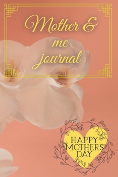 Mother & me journal Happy Mothers Day: A wonderful journal created for a Mother & her Daughter to realax & joy some quality time together - Notebook full of surprises - Create unique moments together 