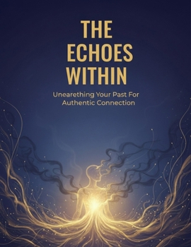 The Echoes Within: Unearthing Your Past For Authentic Connection