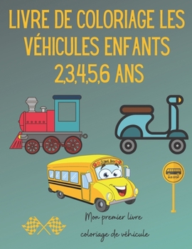 Livre de Coloriage Les V?hicules enfants 2,3,4,5,6 ans - Mon premier livre coloriage de v?hicule: Beaucoup d'images amusantes ? colorier de voitures,