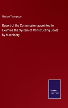 Hardcover Report of the Commission appointed to Examine the System of Constructing Boats by Machinery Book