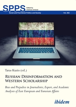 Russian Disinformation and Western Scholarship: Bias and Prejudice in Journalistic, Expert, and Academic Analyses of East European and Eurasian Affairs (Soviet and Post-Soviet Politics and Society) - Book  of the Journal of Soviet and Post-Soviet Politics and Society