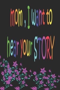 mom i want to hear your story: a journal for recording your life story , love , and experience 120 pages