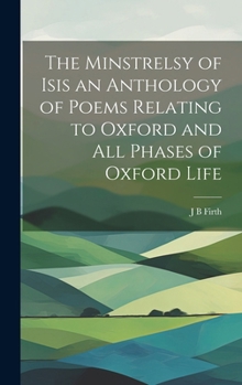 Hardcover The Minstrelsy of Isis an Anthology of Poems Relating to Oxford and all Phases of Oxford Life Book