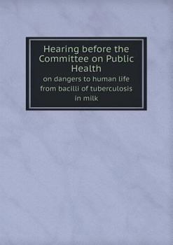 Paperback Hearing before the Committee on Public Health on dangers to human life from bacilli of tuberculosis in milk Book