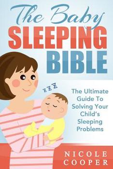 Paperback The Baby Sleeping Bible: The Ultimate Guide To Solving Your Child's Sleeping Problems Book