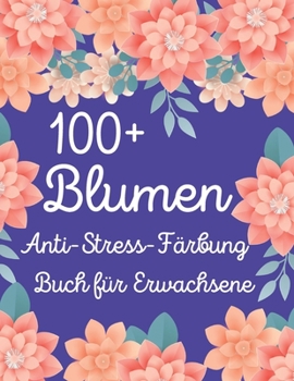 Paperback 100+ Blumen Anti-Stress F?rbung Buch f?r Erwachsene [German] Book
