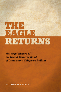 Hardcover The Eagle Returns: The Legal History of the Grand Traverse Band of Ottawa and Chippewa Indians Book