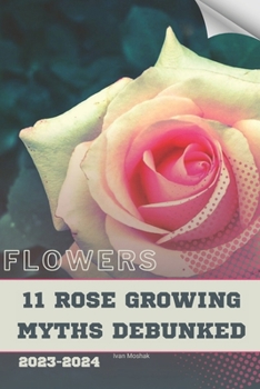 Paperback 11 Rose Growing Myths Debunked: Become flowers expert Book