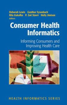 Hardcover Consumer Health Informatics: Informing Consumers and Improving Health Care Book