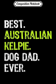 Composition Notebook: Australian Kelpie Dog Dad Fathers Day Dog Lovers Gift  Journal/Notebook Blank Lined Ruled 6x9 100 Pages