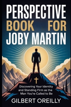 PERSPECTIVE BOOK FOR JOBY MARTIN: DISCOVERING YOUR IDENTITY AND STANDING FIRM AS THE MAN YOU'RE CALLED TO BE