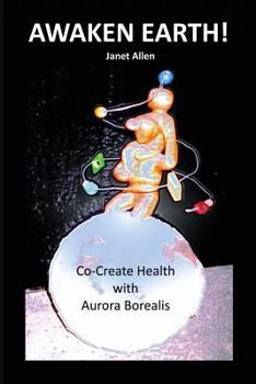 Paperback Awaken Earth! Co-Create Health with Aurora Borealis Book