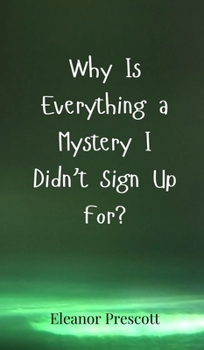 Hardcover Why Is Everything a Mystery I Didn't Sign Up For? Book