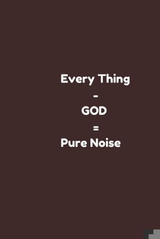 Paperback Every Thing - GOD = Pure Noise: (every thing else minus God ) christian note book for, perfect Christmas/ holiday gift for loved one. Book