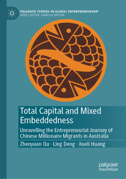 Hardcover Total Capital and Mixed Embeddedness: Unravelling the Entrepreneurial Journey of Chinese Millionaire Migrants in Australia Book