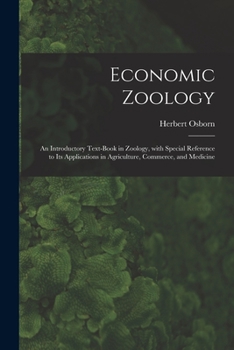 Paperback Economic Zoology: an Introductory Text-book in Zoology, With Special Reference to Its Applications in Agriculture, Commerce, and Medicin Book