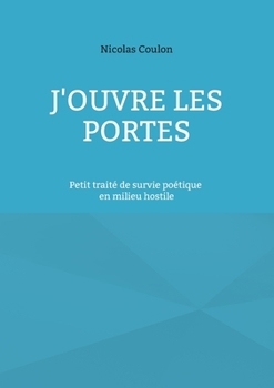 Paperback J'ouvre les portes: Petit traité de survie poétique en milieu hostile [French] Book