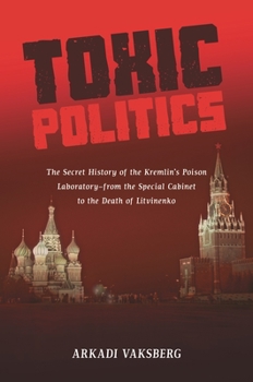 Hardcover Toxic Politics: The Secret History of the Kremlin's Poison Laboratory--From the Special Cabinet to the Death of Litvinenko Book