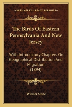 Paperback The Birds Of Eastern Pennsylvania And New Jersey: With Introductory Chapters On Geographical Distribution And Migration (1894) Book