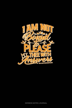 I Am Not Bound To Please Thee With My Answers: Sermon Notes Journal