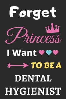 Paperback Forget Princess I Want To Be A Dental Hygienist: lined notebook, Funny Gift for girls, women Book