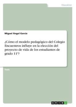 Paperback ¿Cómo el modelo pedagógico del Colegio Encuentros influye en la elección del proyecto de vida de los estudiantes de grado 11°? [Spanish] Book