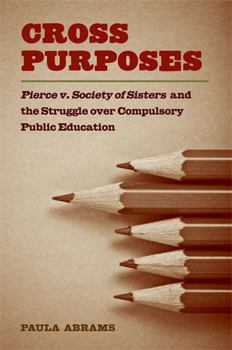 Hardcover Cross Purposes: Pierce V. Society of Sisters and the Struggle Over Compulsory Public Education Book