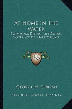 Paperback At Home In The Water: Swimming, Diving, Life Saving, Water Sports, Natatoriums Book