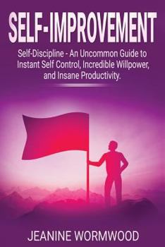Paperback Self Improvement: Self Discipline - An Uncommon Guide to Instant Self Control, Incredible Willpower, and Insane Productivity Book