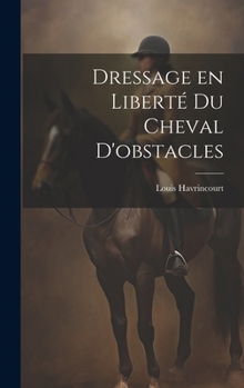 Hardcover Dressage en liberté du cheval d'obstacles [French] Book