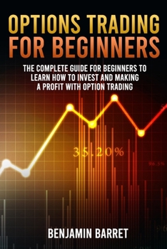Options Trading for Beginners: The Complete Guide for Beginners to Learn How to Invest and Making a Profit with Options Trading