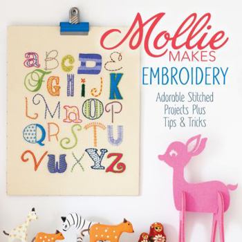 Hardcover Mollie Makes Embroidery: Adorable Stitched Projects Plus Tips & Tricks Book